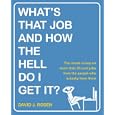 What's That Job and How the Hell Do I Get It?: The Inside Scoop on More Than 50 Cool Jobs from People Who Actually Have... by  David J. Rosen