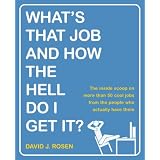 What's That Job and How the Hell Do I Get It?: The Inside Scoop on More Than 50 Cool Jobs from People Who Actually Have Them