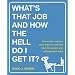 What's That Job and How the Hell Do I Get It?: The Inside Scoop on More Than 50 Cool Jobs from People Who Actually Have Them