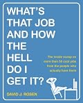What's That Job and How the Hell Do I Get It?: The Inside Scoop on More Than 50 Cool Jobs from People Who Actually Have Them
