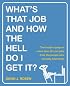 What's That Job and How the Hell Do I Get It?: The Inside Scoop on More Than 50 Cool Jobs from People Who Actually Have Them