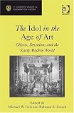 The Idol in the Age of Art: Objects, Devotions and Early Modern World