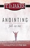 Anointing Fall on Me: Accessing the Power of the Holy Spirit