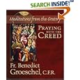 Praying with the Creed: Meditations from the Oratory by  Fr. Benedict J. Groeschel; C.F.R.