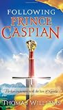 Following Prince Caspian: Further Encounters with the Lion of Narnia