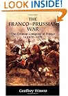 The Franco-Prussian War: The German Conquest of France in 1870-1871