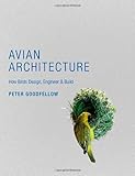 Avian Architecture: How Birds Design, Engineer, and Build