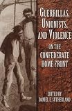 GUERRILLAS, UNIONISTS & VIOLENCE ON THE CONFEDERATE HOMEFRONT
