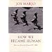 How We Became Human: New and Selected Poems 1975-2001