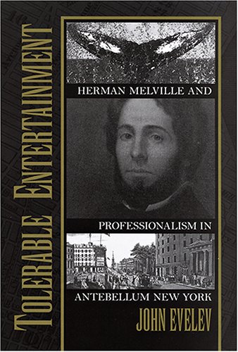 Tolerable Entertainment: Herman Melville And Professionalism in Antebellum New York