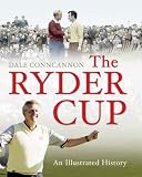 The Ryder Cup: An Illustrated History of Golfs Greatest Drama