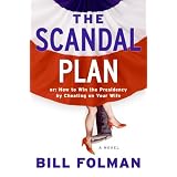 The Scandal Plan: Or: How to Win the Presidency by Cheating on Your Wife