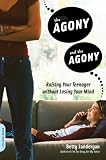 The Agony and the Agony: Raising Your Teenager without Losing Your Mind