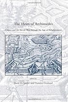 The Heirs of Archimedes: Science and the Art of War through the Age of Enlightenment (Dibner Institute Studies in the History of Science and Technology) The Heirs of Archimedes: Science and the Art of War through the Age of Enlightenment (Dibner Institute Studies in the History of Science and Technology)