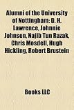Alumni of the University of Nottingham: D. H. Lawrence, Johnnie Johnson, Najib Tun Razak, Chris Mosdell, Robert Brustein, Hugh Hickling: D. H. ... Colin Matthews, Ian Dickson, Don Airey