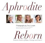 Aphrodite Reborn - Womens Stories of Hope, Courage and Cancer