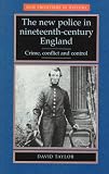 The New Police: Crime, Conflict and Control in Nineteenth-century England (New Frontiers in History)