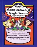 Math, Manipulatives & Magic Wands: Manipulatives, Literature Ideas, and Hands-On Math Activities for the K-5 Classroom