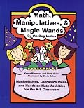 Math, Manipulatives & Magic Wands: Manipulatives, Literature Ideas, and Hands-On Math Activities for the K-5 Classroom