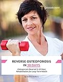 Reverse Osteoporosis in 30 Days: Osteoporosis Reversal in 30 Days: Rehabilitation for Long-Term Health