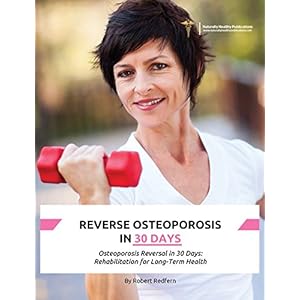 Reverse Osteoporosis in 30 Days: Osteoporosis Reversal in 30 Days: Rehabilitation for Long-Term Health