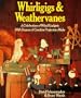Whirligigs & Weathervanes: A Celebration of Wind Gadgets with Dozens of Creative Projects to Make