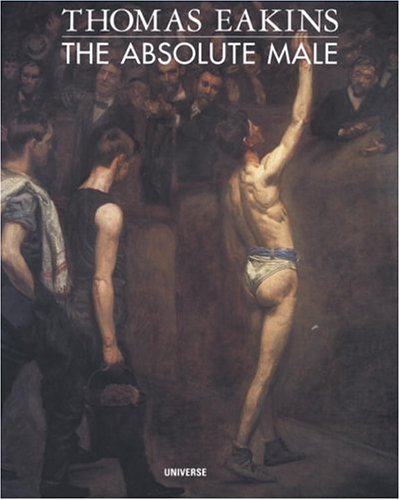 Thomas Eakins : The Absolute Male under Eakins, Thomas in The Books Store