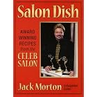 Salon Dish: Award Winning Recipes from the Celeb Salon by Jack Morton