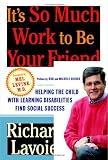 It`s So Much Work to Be Your Friend: Helping the Child with Learning Disabilities Find Social Success