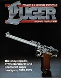 The Luger Book: The Encyclopedia of the Borchardt and Borchardt-Luger Handguns, 1885-1985