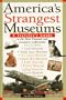 America's Strangest Museums: A Traveler's Guide to the Most Unusual and Eccentric Collections