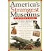 America's Strangest Museums: A Traveler's Guide to the Most Unusual and Eccentric Collections