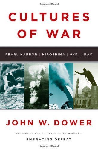Cultures of War: Pearl Harbor / Hiroshima / 9-11 / Iraq by John W. Dower (2010-09-07)