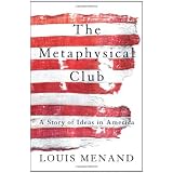 The Metaphysical Club: A Story of Ideas in America ~ Louis Menand