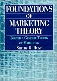 Foundations of Marketing Theory: Toward a General Theory of Marketing