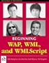 Beginning WAP: Wireless Markup Language & Wireless Markup Language Script