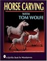 Horse Carving With Tom Wolfe (A Schiffer Book for Woodcarvers)
