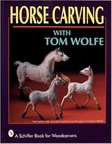 Horse Carving with Tom Wolfe with Tom Wolfe (Schiffer Book for Woodcarvers)