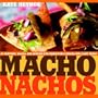Macho Nachos: 50 Toppings, Salsas, and Spreads for Irresistible Snacks and Light Meals