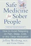 Safe Medicine For Sober People: How to Avoid Relapsing on Pain, Sleep, Cold, or Any Other Medication