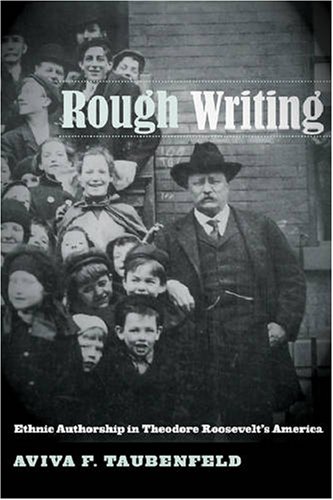 Rough Writing: Ethnic Authorship in Theodore Roosevelt's America (Nation of Newcomers)