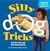 Silly Dog Tricks: Fun for You and Your Best Friend