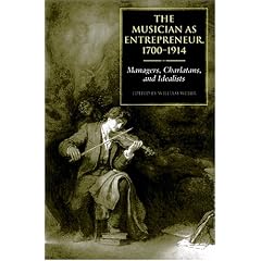 The Musician as Entrepreneur,1700-1914: Managers, Charlatans, and Idealists
