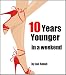 Ten Years Younger In A Weekend (Beauty And Fashion Secrets To Look Younger Naturally)