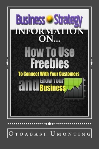 How To Use Freebies To Connect With Your Customers And Grow Your Business: What Giving Can Do For You And Your Business (Volume 74)