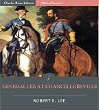 Official Records of the Union and Confederate Armies: General Robert E. Lee s Account of the Battle of Chancellorsville (Illustrated)