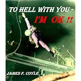 TO HELL WITH YOU - I'M OK !!