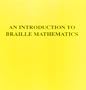 An introduction to Braille mathematics: Based on The Nemeth Braille code for mathematics and science notation, 1972