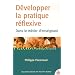 D�velopper la pratique r�flexive dans le m�tier d'enseignant : Professionnalisation et raison p�dagogique
