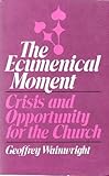 The ecumenical moment : crisis and opportunity for the Church